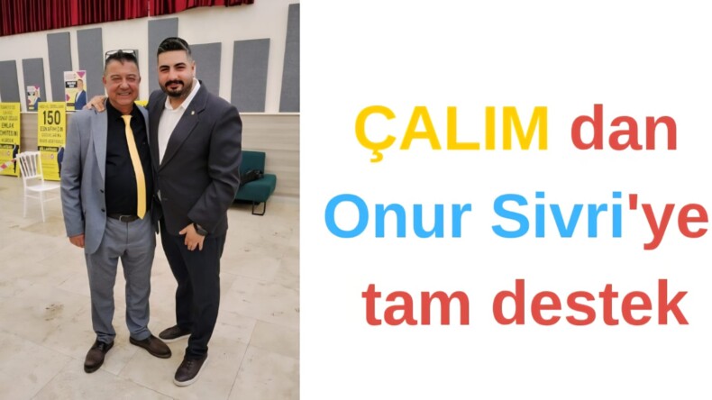 ÇALIM dan Onur Sivri ye tam destek