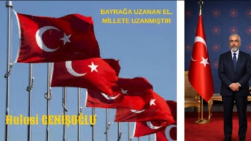 BAYRAĞA UZANAN EL, MİLLETE UZANMIŞTIR