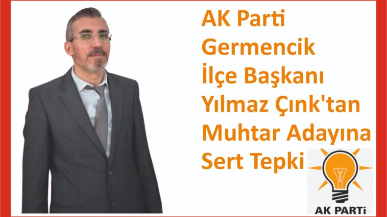 AK Parti Germencik İlçe Başkanı Yılmaz Çınk’tan Muhtar Adayına Sert Tepki