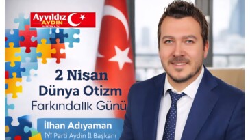İYİ PARTİ AYDIN İL BAŞKANI İLHAN ADIYAMAN’DAN 2 NİSAN DÜNYA OTİZM FARKINDALIK GÜNÜ MESAJI