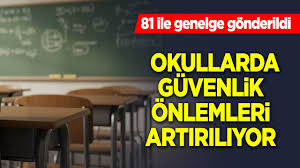 OKULLARDA GÜVENLİK TEDBİRLERİ ARTIRILIYOR: 81 İLE GENELGE GÖNDERİLDİ