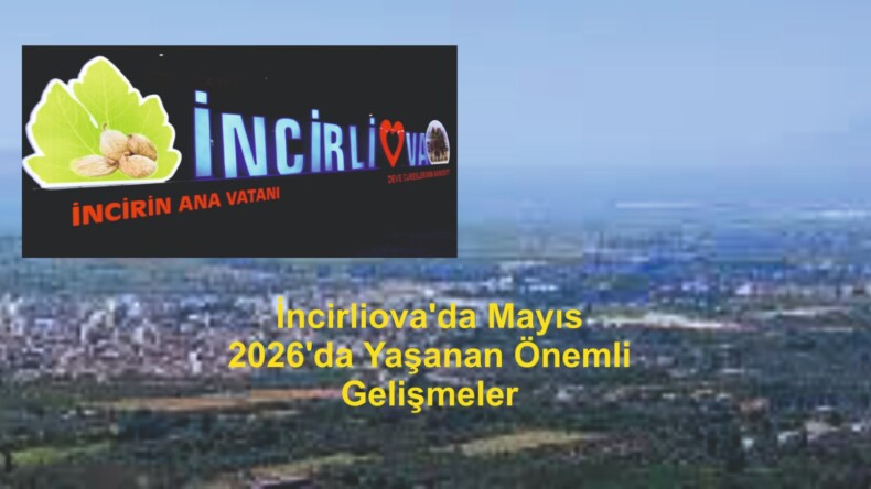 İncirliova’da Mayıs 2026’da Yaşanan Önemli Gelişmeler