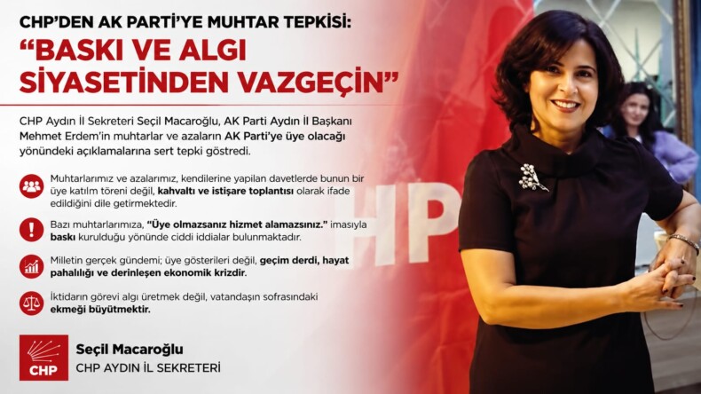 CHP’DEN AK PARTİ’YE MUHTAR TEPKİSİ: “BASKI VE ALGI SİYASETİNDEN VAZGEÇİN”