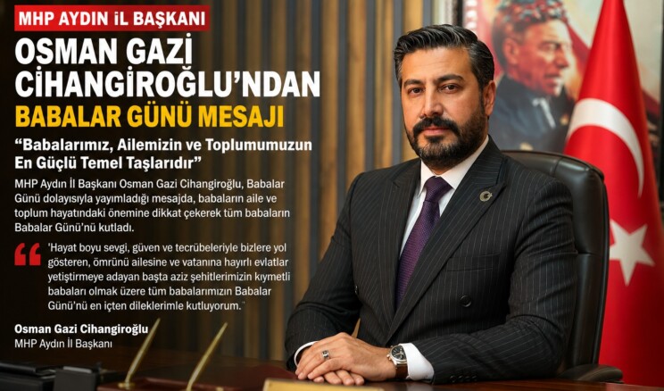 MHP AYDIN İL BAŞKANI OSMAN GAZİ CİHANGİROĞLU’NDAN BABALAR GÜNÜ MESAJI