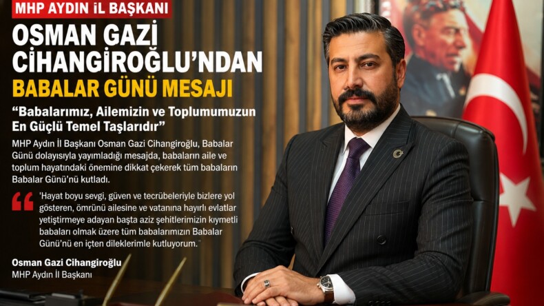 MHP AYDIN İL BAŞKANI OSMAN GAZİ CİHANGİROĞLU’NDAN BABALAR GÜNÜ MESAJI