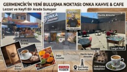 GERMENCİK’İN YENİ BULUŞMA NOKTASI: ONKA KAHVE & CAFE LEZZET VE KEYFİ BİR ARADA SUNUYOR
