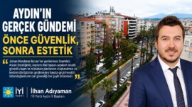 İYİ Parti Aydın İl Başkanı İlhan Adıyaman: “Önce Güvenlik, Sonra Estetik”