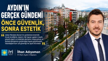 İYİ Parti Aydın İl Başkanı İlhan Adıyaman: “Önce Güvenlik, Sonra Estetik”