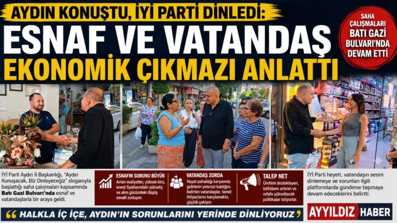 AYDIN KONUŞTU, İYİ PARTİ DİNLEDİ: “ESNAF VE VATANDAŞ EKONOMİK ÇIKMAZI ANLATTI”