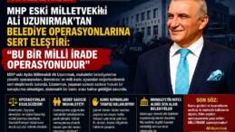 MHP Eski Milletvekili Ali Uzunırmak’tan Belediye Operasyonlarına Sert Eleştiri: “Bu Bir Milli İrade Operasyonudur”