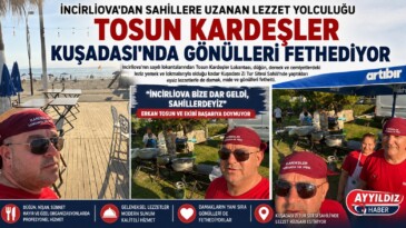 İNCİRLİOVA’DAN SAHİLLERE UZANAN LEZZET YOLCULUĞU: TOSUN KARDEŞLER KUŞADASI’NDA GÖNÜLLERİ FETHEDİYOR