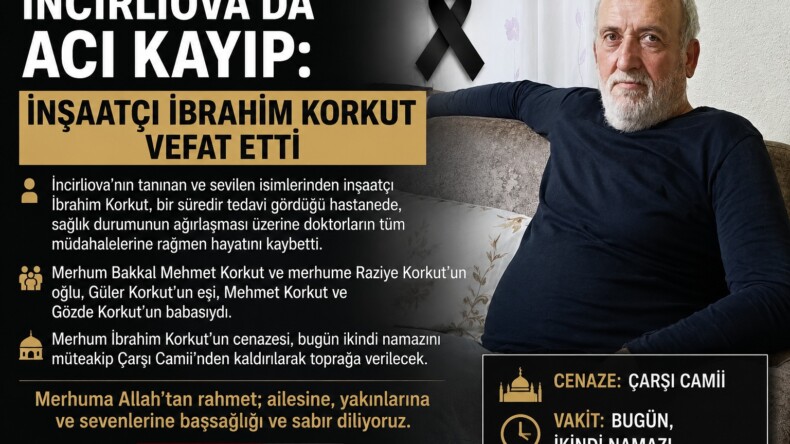 İNCİRLİOVA’DA ACI KAYIP: İNŞAATÇI İBRAHİM KORKUT HAYATINI KAYBETTİ